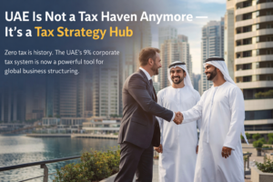 UAE Is Not a Tax Haven Anymore — It’s a Tax Strategy Hub