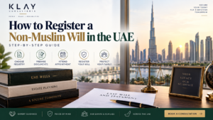 How to Register a Non-Muslim Will in the UAE: Step-by-Step | Klay Consultants