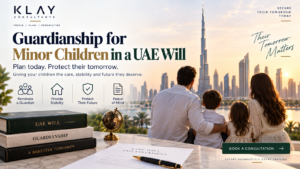 Guardianship for Minor Children in a UAE Will | Klay Consultants